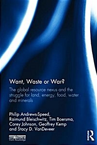 Want, Waste or War? : The Global Resource Nexus and the Struggle for Land, Energy, Food, Water and Minerals (Hardcover)