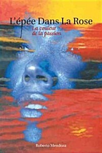 LEpee Dans La Rose: La Couleur de La Passion (Hardcover)