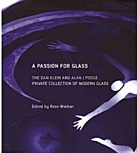 A Passion for Glass : The Dan Klein & Alan J. Poole Private Collection (Hardcover)