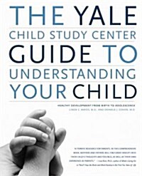 The Yale Child Study Center Guide to Understanding Your Child: Healthy Development from Birth to Adolescence (Paperback)