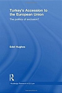 Turkeys Accession to the European Union : The Politics of Exclusion? (Hardcover)