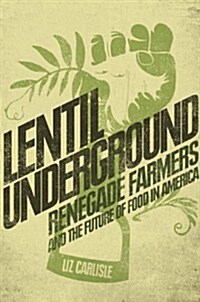 Lentil Underground: Renegade Farmers and the Future of Food in America (Hardcover)