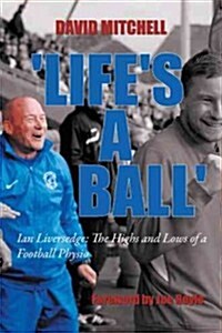 Lifes a Ball: Ian Liversedge: The Highs and Lows of a Football Physio (Paperback)
