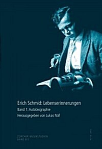 Erich Schmid: Lebenserinnerungen: Band 1: Autobiographie- Band 2: Briefe- Band 3: Konzertprogramme Und Radioaufnahmen (Hardcover)