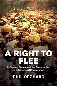 A Right to Flee : Refugees, States, and the Construction of International Cooperation (Hardcover)