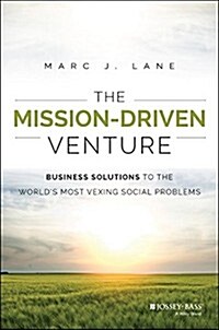 The Mission-Driven Venture: Business Solutions to the Worlds Most Vexing Social Problems (Hardcover)