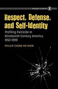 Respect, Defense, and Self-Identity: Profiling Parricide in Nineteenth-Century America, 1852-1899 (Hardcover)