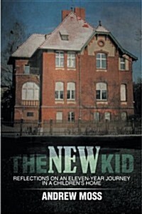 The New Kid: Reflections on an Eleven-Year Journey in a Childrens Home (Paperback)