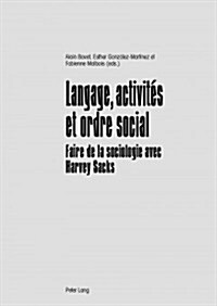 Langage, Activit? Et Ordre Social: Faire de la Sociologie Avec Harvey Sacks (Paperback)