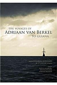 The Voyages of Adriaan Van Berkel to Guiana: Amerindian-Dutch Relationships in 17th Century Guyana (Paperback)