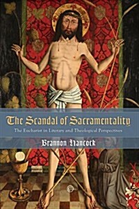 The Scandal of Sacramentality : The Eucharist in Literary and Theological Perspectives (Paperback)