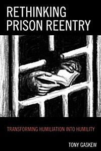 Rethinking Prison Reentry: Transforming Humiliation Into Humility (Hardcover)