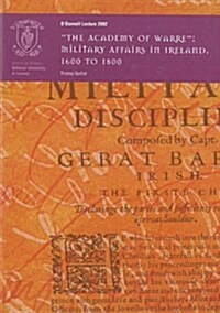 The Academy of Warre: Military Affairs in Ireland, 1600 to 1800: The ODonnell Lecture 2002 (Paperback)
