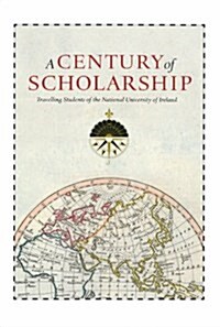 A Century of Scholarship: Travelling Students of the National University of Ireland (Hardcover)