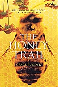 The Honey Trail: In Pursuit of Liquid Gold and Vanishing Bees (Paperback)