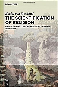 The Scientification of Religion: An Historical Study of Discursive Change, 1800-2000 (Hardcover)