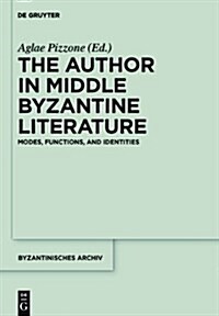 The Author in Middle Byzantine Literature: Modes, Functions, and Identities (Hardcover)