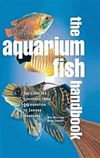 The Aquarium Fish Handbook: The Complete Reference from Anemonefish to Zamora Woodcats (Spiral)