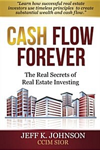 Cash Flow Forever!: The Real Secrets of Real Estate Investing (Paperback)