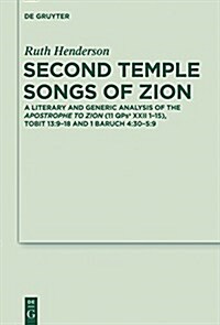 Second Temple Songs of Zion: A Literary and Generic Analysis of the Apostrophe to Zion (11qpsa XXII 1-15); Tobit 13:9-18 and 1 Baruch 4:30-5:9 (Hardcover)