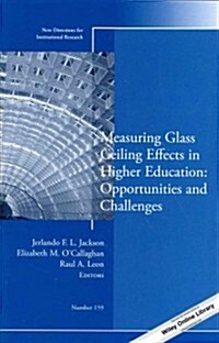 Measuring Glass Ceiling Effects in Higher Education: Opportunities and Challenges: New Directions for Institutional Research, Number 159 (Paperback)