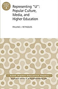 Representing u: Popular Culture, Media, and Higher Education: Ashe Higher Education Report, 40:4 (Paperback)