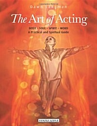 The Art of Acting : Body  -  Soul  -  Spirit  -  Word:  A Practical and Spiritual Guide (Paperback)