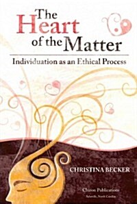 The Heart of the Matter- Individuation as an Ethical Process; 2nd Edition - Hardcover (Hardcover, 2, Revised)