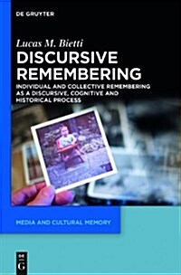 Discursive Remembering: Individual and Collective Remembering as a Discursive, Cognitive and Historical Process (Hardcover)