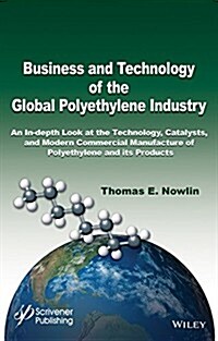 Business and Technology of the Global Polyethylene Industry: An In-Depth Look at the History, Technology, Catalysts, and Modern Commercial Manufacture (Hardcover)