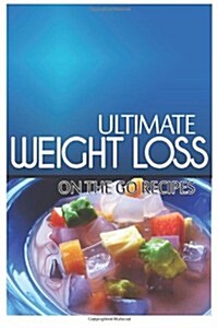 Ultimate Weight Loss - On the Go Recipes: Ultimate Weight Loss Cookbook (Paperback)