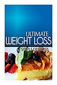 Ultimate Weight Loss - Simple Dessert: Ultimate Weight Loss Cookbook (Paperback)
