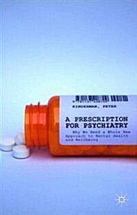 A Prescription for Psychiatry : Why We Need a Whole New Approach to Mental Health and Wellbeing (Hardcover)