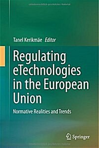 Regulating Etechnologies in the European Union: Normative Realities and Trends (Hardcover, 2014)