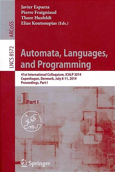 Automata, Languages, and Programming: 41st International Colloquium, Icalp 2014, Copenhagen, Denmark, July 8-11, 2014, Proceedings, Part I (Paperback, 2014)
