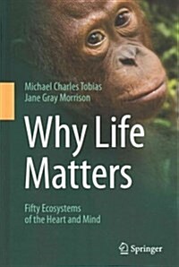 Why Life Matters: Fifty Ecosystems of the Heart and Mind (Hardcover, 2014)