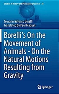 Borellis on the Movement of Animals - On the Natural Motions Resulting from Gravity (Hardcover, 2015)