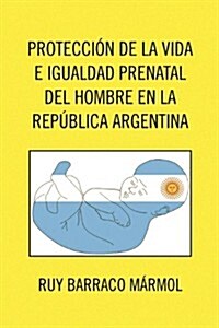 Proteccion de La Vida E Igualdad Prenatal del Hombre En La Republica Argentina (Paperback)