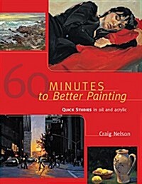 60 Minutes to Better Painting: Quick Studies in Oil and Acrylic (Paperback)