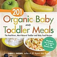 201 Organic Baby and Toddler Meals: The Healthiest Toddler and Baby Food Recipes You Can Make! (Paperback)