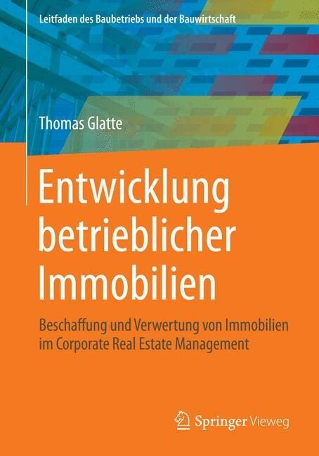 Entwicklung Betrieblicher Immobilien: Beschaffung Und Verwertung Von Immobilien Im Corporate Real Estate Management (Paperback, 2014)