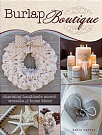 Burlap Boutique: Charming Accent Wreaths and Home Decor (Paperback)