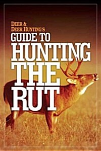 Deer & Deer Huntings Guide to Hunting in the Rut (Paperback)