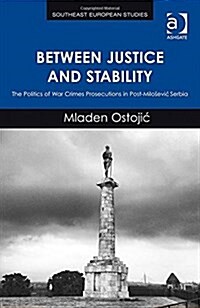 Between Justice and Stability : The Politics of War Crimes Prosecutions in Post-Milosevic Serbia (Hardcover)