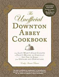 The Unofficial Downton Abbey Cookbook: From Lady Marys Crab Canapes to Daisys Mousse Au Chocolat (Paperback, Expanded)