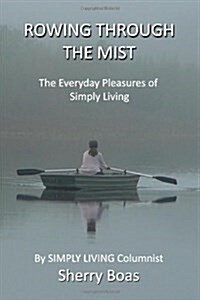 Rowing Through the Mist: The Everyday Pleasures of Simply Living (Paperback)