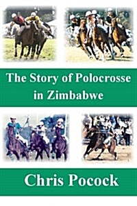 The Story of Polocrosse in Zimbabwe (Paperback)