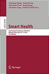 Smart Health: International Conference, Icsh 2014, Beijing, China, July 10-11, 2014. Proceedings (Paperback, 2014)