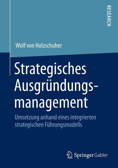 Strategisches Ausgr?dungsmanagement: Umsetzung Anhand Eines Integrierten Strategischen F?rungsmodells (Paperback, 2014)