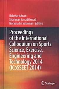 Proceedings of the International Colloquium on Sports Science, Exercise, Engineering and Technology 2014 (ICoSSEET 2014) (Hardcover)